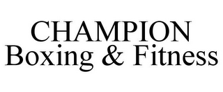 CHAMPION BOXING & FITNESS
