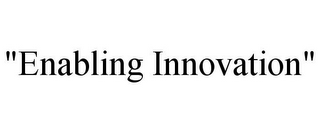 "ENABLING INNOVATION"