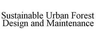 SUSTAINABLE URBAN FOREST DESIGN AND MAINTENANCE