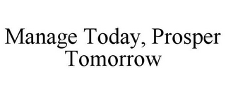 MANAGE TODAY, PROSPER TOMORROW