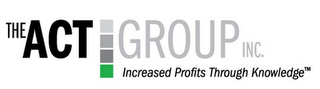 THE ACT GROUP INC INCREASE PROFITS THROUGH KNOWLEDGE