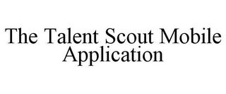 THE TALENT SCOUT MOBILE APPLICATION