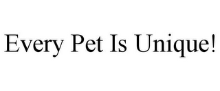 EVERY PET IS UNIQUE!