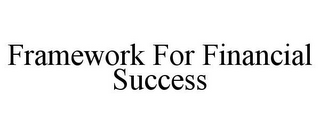 FRAMEWORK FOR FINANCIAL SUCCESS