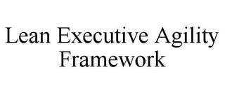 LEAN EXECUTIVE AGILITY FRAMEWORK