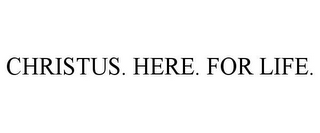 CHRISTUS. HERE. FOR LIFE.