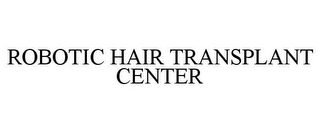 ROBOTIC HAIR TRANSPLANT CENTER