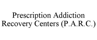 PRESCRIPTION ADDICTION RECOVERY CENTERS (P.A.R.C.)