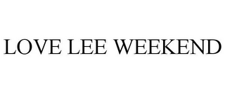 LOVE LEE WEEKEND