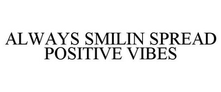 ALWAYS SMILIN SPREAD POSITIVE VIBES