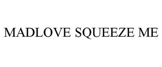 MADLOVE SQUEEZE ME