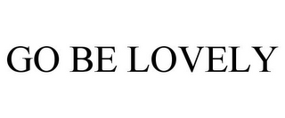 GO BE LOVELY