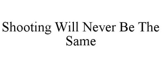 SHOOTING WILL NEVER BE THE SAME