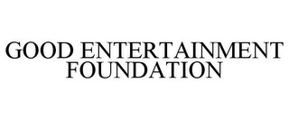 GOOD ENTERTAINMENT FOUNDATION