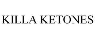 KILLA KETONES