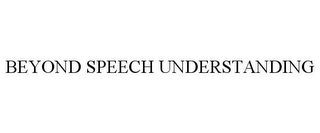 BEYOND SPEECH UNDERSTANDING