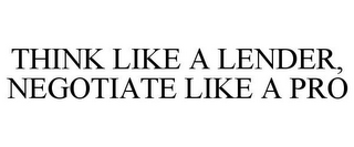 THINK LIKE A LENDER, NEGOTIATE LIKE A PRO