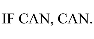 IF CAN, CAN.