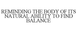 REMINDING THE BODY OF ITS NATURAL ABILITY TO FIND BALANCE