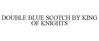 DOUBLE BLUE SCOTCH BY KING OF KNIGHTS