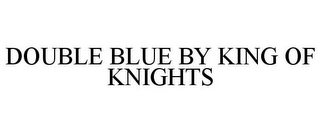 DOUBLE BLUE BY KING OF KNIGHTS