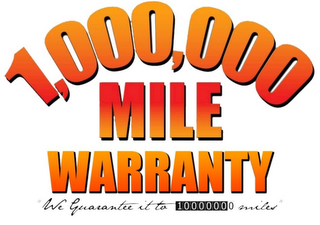 1,000,000 MILE WARRANTY "WE GUARANTEE IT TO 10000000 MILES"