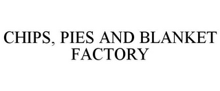 CHIPS, PIES AND BLANKET FACTORY