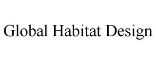 GLOBAL HABITAT DESIGN