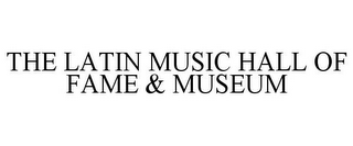 THE LATIN MUSIC HALL OF FAME & MUSEUM