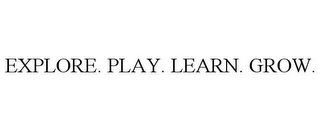 EXPLORE. PLAY. LEARN. GROW.