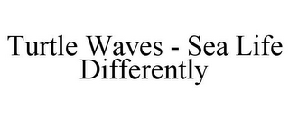 TURTLE WAVES - SEA LIFE DIFFERENTLY