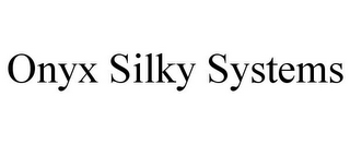 ONYX SILKY SYSTEMS