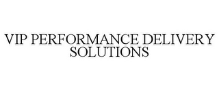 VIP PERFORMANCE DELIVERY SOLUTIONS