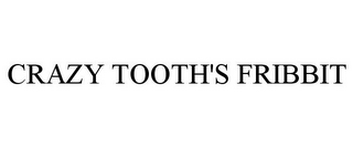 CRAZY TOOTH'S FRIBBIT