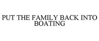 PUT THE FAMILY BACK INTO BOATING