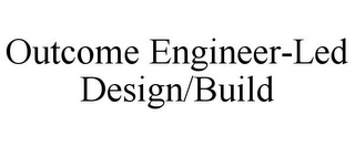 OUTCOME ENGINEER-LED DESIGN/BUILD