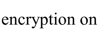 ENCRYPTION ON