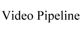 VIDEO PIPELINE