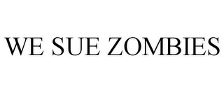 WE SUE ZOMBIES