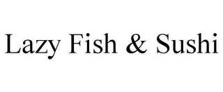 LAZY FISH & SUSHI