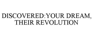 DISCOVERED:YOUR DREAM, THEIR REVOLUTION