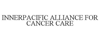 INNERPACIFIC ALLIANCE FOR CANCER CARE