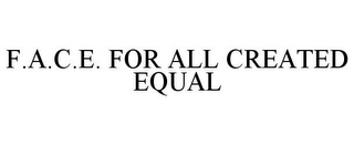 F.A.C.E. FOR ALL CREATED EQUAL