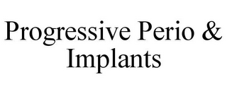 PROGRESSIVE PERIO & IMPLANTS