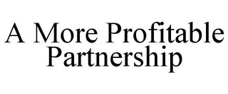 A MORE PROFITABLE PARTNERSHIP