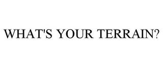 WHAT'S YOUR TERRAIN?