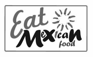 EAT MEXICAN FOOD