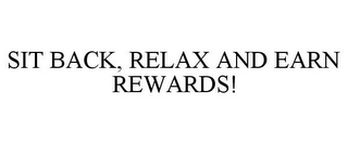 SIT BACK, RELAX AND EARN REWARDS!