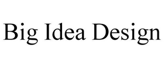 BIG IDEA DESIGN