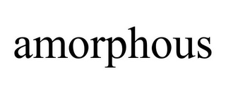 AMORPHOUS